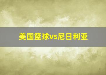 美国篮球vs尼日利亚