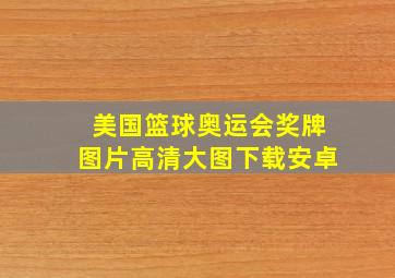 美国篮球奥运会奖牌图片高清大图下载安卓