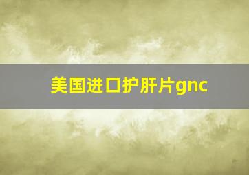 美国进口护肝片gnc