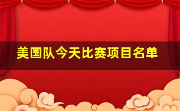 美国队今天比赛项目名单