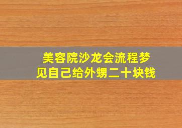 美容院沙龙会流程梦见自己给外甥二十块钱