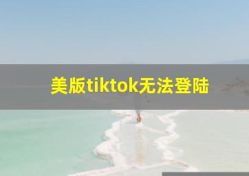 美版tiktok无法登陆