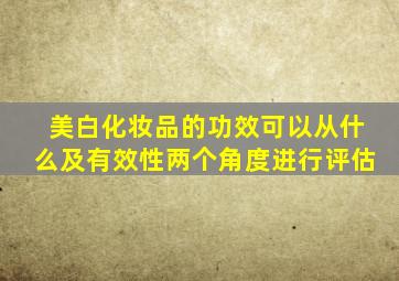 美白化妆品的功效可以从什么及有效性两个角度进行评估