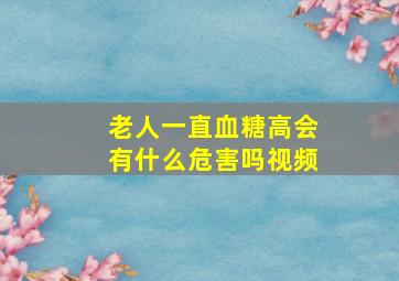 老人一直血糖高会有什么危害吗视频