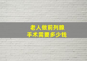 老人做前列腺手术需要多少钱