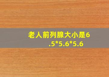 老人前列腺大小是6.5*5.6*5.6