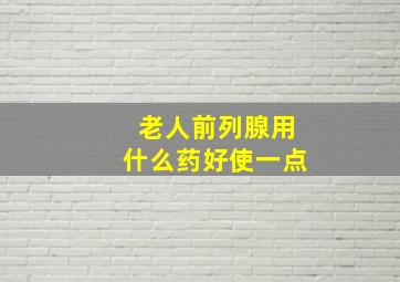 老人前列腺用什么药好使一点