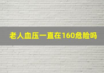 老人血压一直在160危险吗