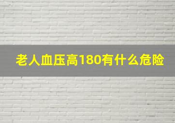 老人血压高180有什么危险