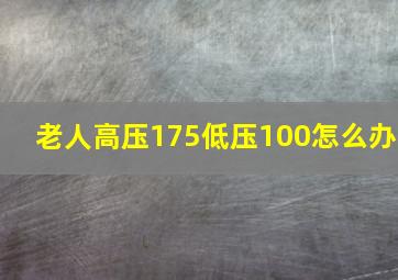 老人高压175低压100怎么办