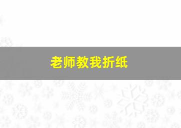 老师教我折纸