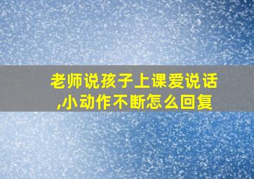 老师说孩子上课爱说话,小动作不断怎么回复