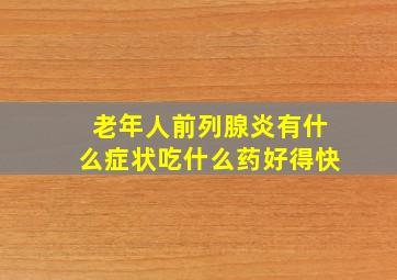 老年人前列腺炎有什么症状吃什么药好得快