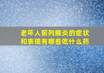 老年人前列腺炎的症状和表现有哪些吃什么药