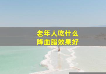 老年人吃什么降血脂效果好