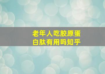 老年人吃胶原蛋白肽有用吗知乎