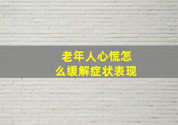 老年人心慌怎么缓解症状表现