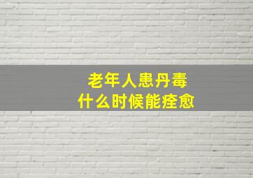 老年人患丹毒什么时候能痊愈