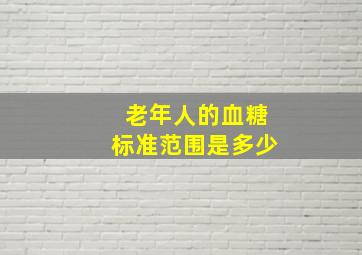 老年人的血糖标准范围是多少