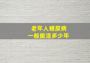 老年人糖尿病一般能活多少年