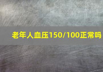 老年人血压150/100正常吗