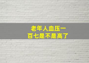 老年人血压一百七是不是高了