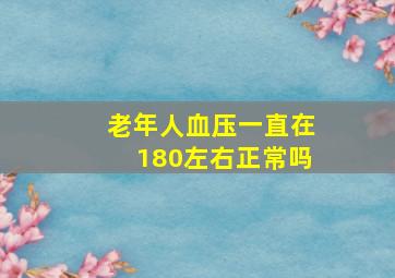 老年人血压一直在180左右正常吗