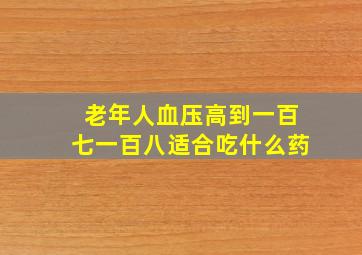 老年人血压高到一百七一百八适合吃什么药