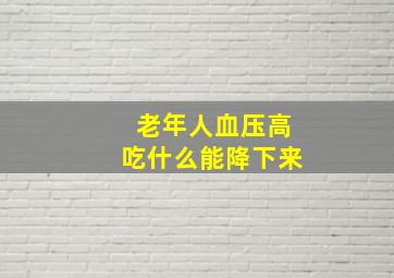 老年人血压高吃什么能降下来