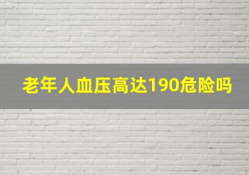 老年人血压高达190危险吗