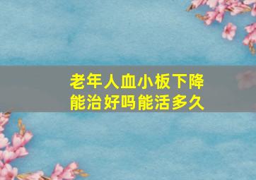 老年人血小板下降能治好吗能活多久