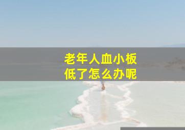 老年人血小板低了怎么办呢