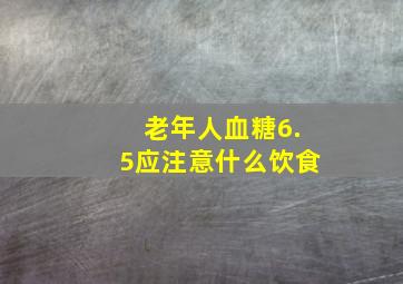 老年人血糖6.5应注意什么饮食