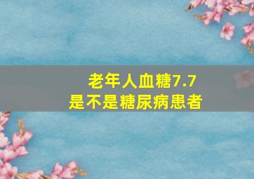 老年人血糖7.7是不是糖尿病患者