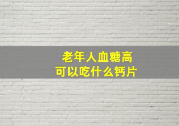 老年人血糖高可以吃什么钙片