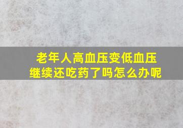 老年人高血压变低血压继续还吃药了吗怎么办呢