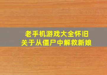 老手机游戏大全怀旧关于从僵尸中解救新娘