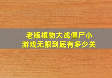 老版植物大战僵尸小游戏无限到底有多少关