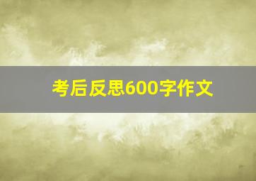 考后反思600字作文