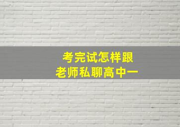 考完试怎样跟老师私聊高中一