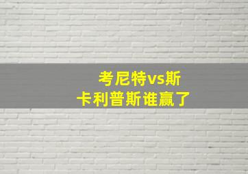 考尼特vs斯卡利普斯谁赢了