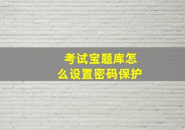 考试宝题库怎么设置密码保护