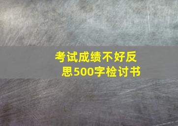 考试成绩不好反思500字检讨书