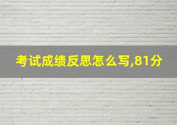 考试成绩反思怎么写,81分