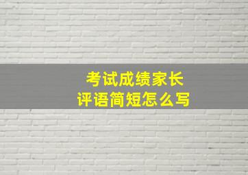 考试成绩家长评语简短怎么写