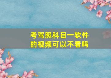 考驾照科目一软件的视频可以不看吗