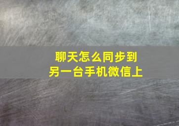 聊天怎么同步到另一台手机微信上