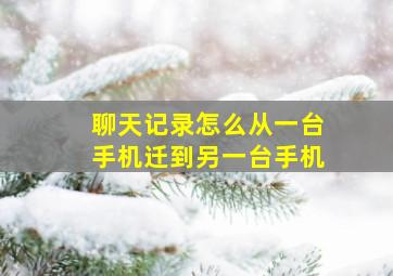 聊天记录怎么从一台手机迁到另一台手机