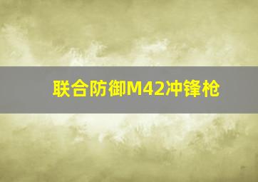 联合防御M42冲锋枪