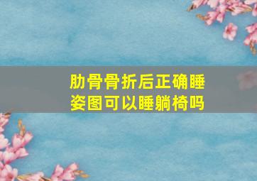 肋骨骨折后正确睡姿图可以睡躺椅吗